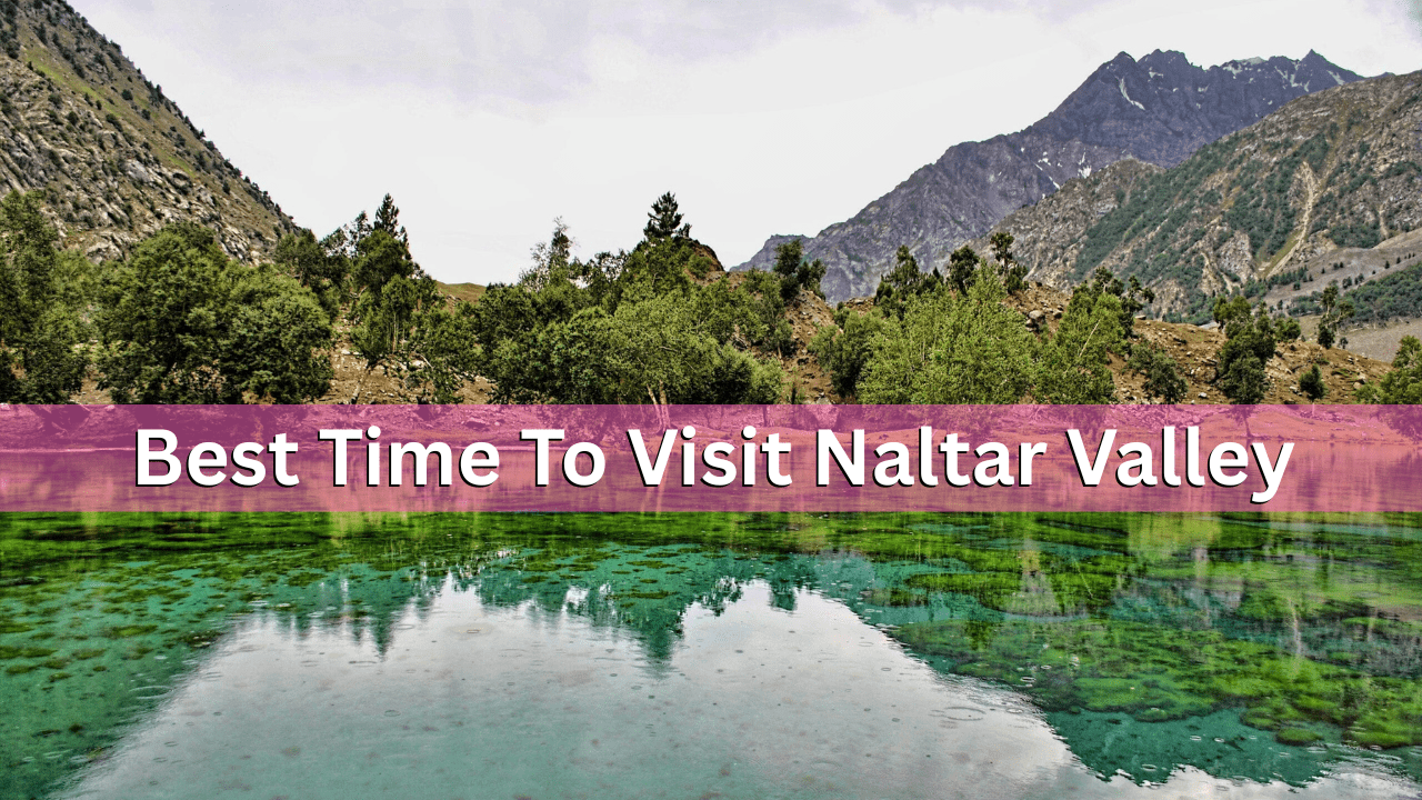 best time to visit naltar valley