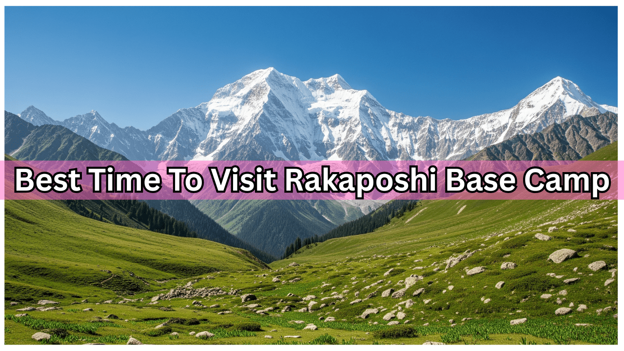 Best Time To Visit Rakaposhi Base Camp-min